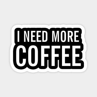 I Need More Coffee Magnet