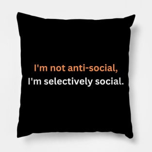 I'm not anti-social, I'm selectively social. Pillow