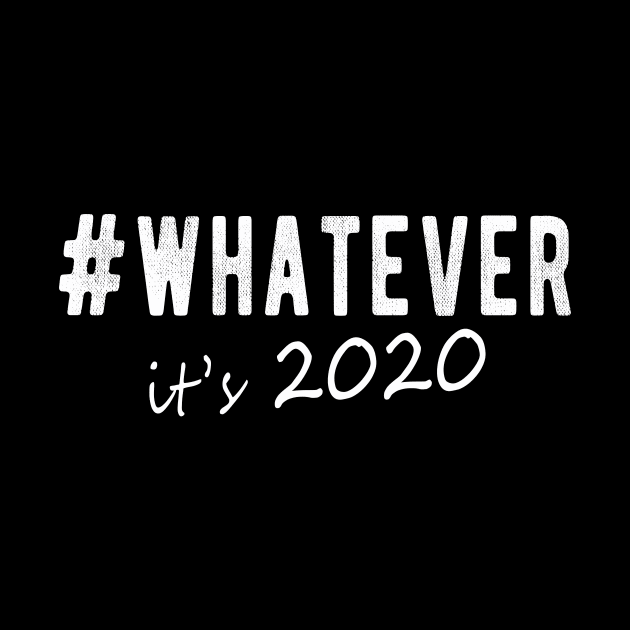 Hashtag Whatever It’s 2020-Sarcastic 2020 Humor Novelty Gift by FrontalLobe