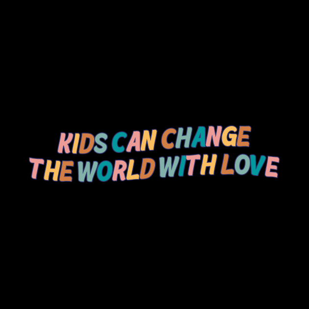 Kids Can Change The World With Love by Mish-Mash