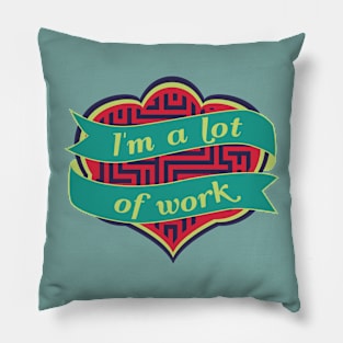 I'm A Lot Of Work Pillow