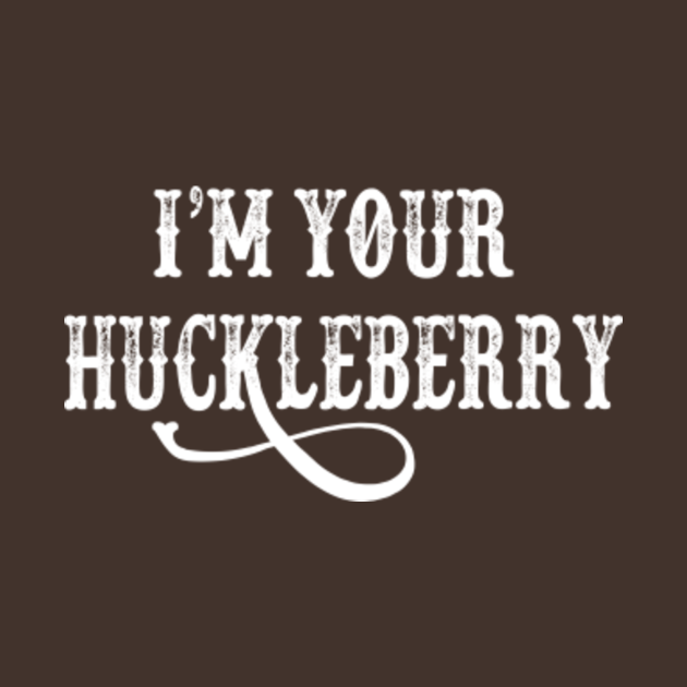 im your huckleberry