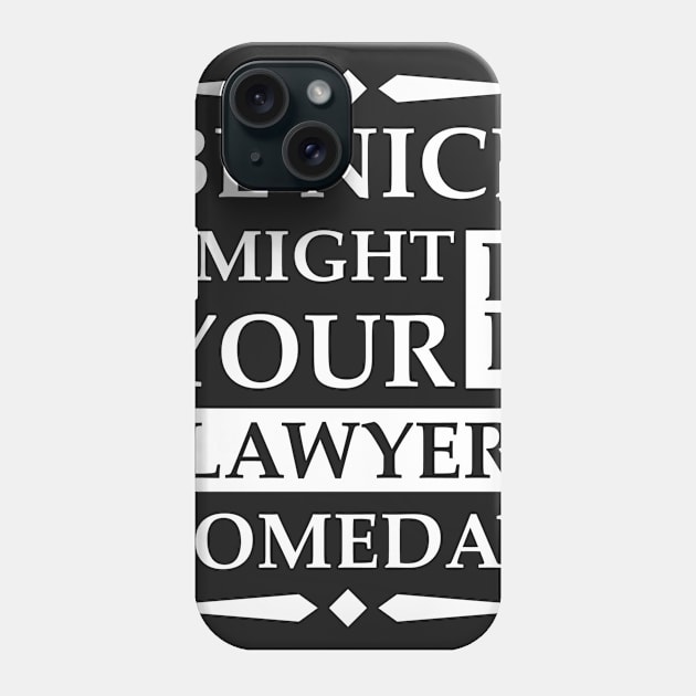 Be Nice I might be your Lawyer someday Phone Case by Skymann