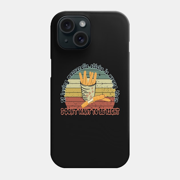 I don't want to be right - Funny Mozzarella Sticks food lover funny saying Phone Case by Prints.Berry