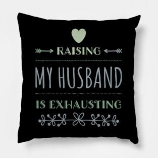 Raising My Husband Is Exhausting Pillow