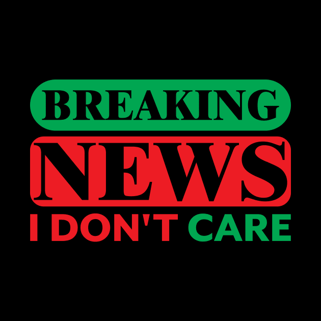 Breaking News I Don't Care by darafenara