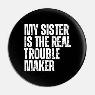 My Sister Is The Real Trouble Maker Pin