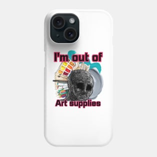 I'm out of art supplies Phone Case