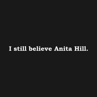 I still believe Anita Hill (white lettering) T-Shirt