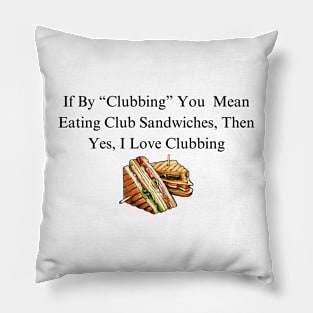 Club Sandwich Humor Tee - Funny 'I Love Clubbing' Quote Shirt, Casual Foodie Apparel, Unique Gift for Sandwich Lovers Pillow