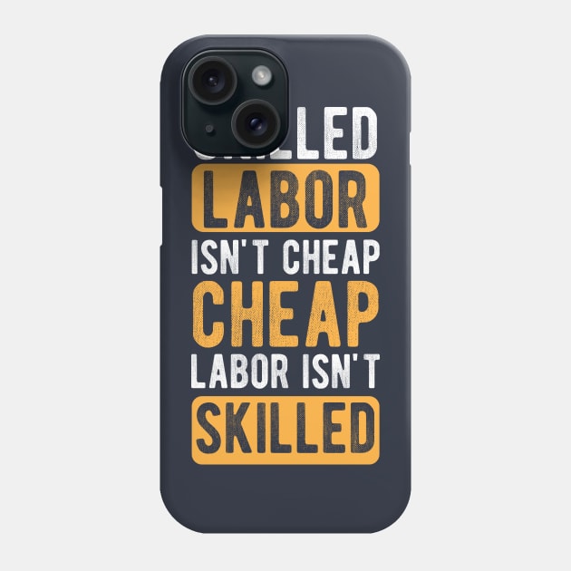 Skilled Labor Isn't Cheap Cheap Labor Isn't Skilled Phone Case by chidadesign