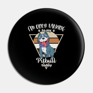 I'm only talking to my Pitbull Pin