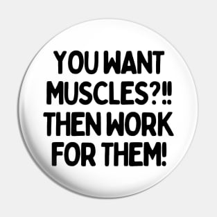 You want muscles? Then work for them! Pin