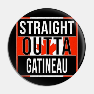 Straight Outta Gatineau - Gift for Canadian From Gatineau Quebec Pin