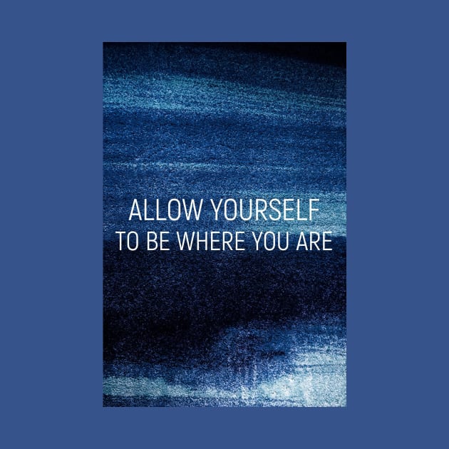 Allow yourself to be where your are by GribouilleTherapie