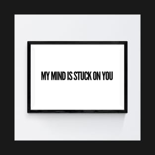 My mind is stuck on you. T-Shirt