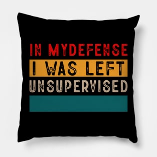 Cool Funny Tee In My Defense I Was Left Unsupervised Pillow