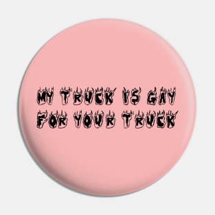 My truck is gay for your truck Pin