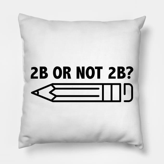 Funny Teacher for Art School 2B OR NOT 2B To Be Or Not To Be Pillow by jodotodesign