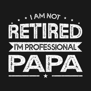 I'm Not Retired A Professional Papa Fathers Day Gift T-Shirt