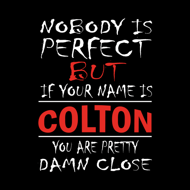 Nobody Is Perfect But If Your Name Is COLTON You Are Pretty Damn Close by premium_designs