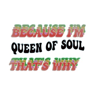 BECAUSE I'M QUEEN OF SOUL : THATS WHY T-Shirt