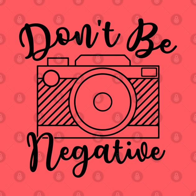 Don't Be Negative Camera Photography by GlimmerDesigns