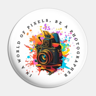 In a World of Pixels, Be a Photographer Pin