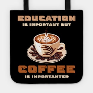 Education Is Important But Coffee Is Importanter Funny Tote