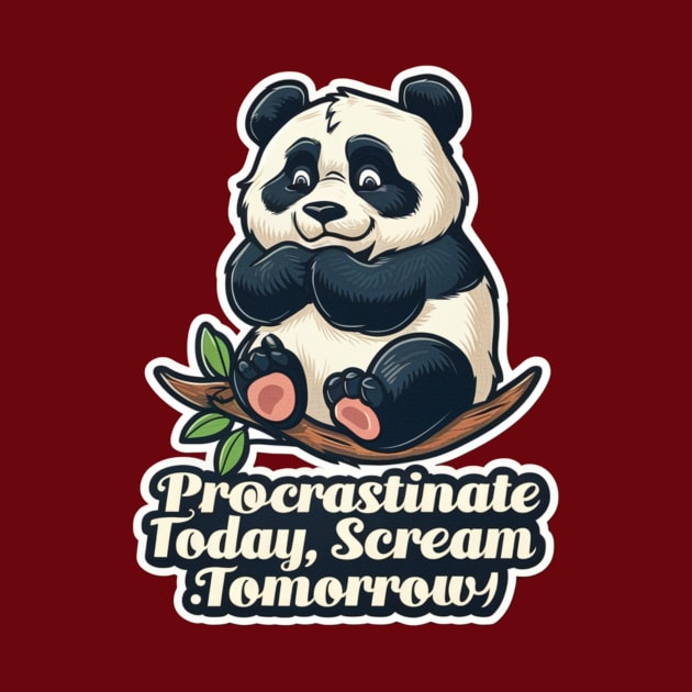 PROCRASTINATE TODAY & SCREAM TOMORROW! by Sharing Love