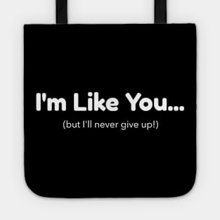 I'm Like You - But I'll Never Give Up! Tote