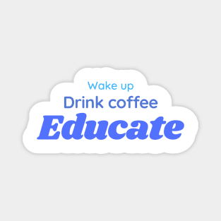 Wake, drink coffee, educate | teacher gift Magnet