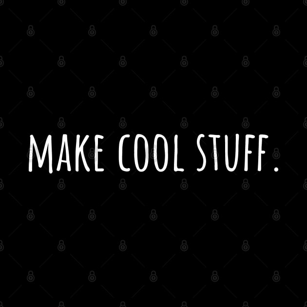 Make Cool Stuff - Maker, Artist, Designer, Musician, Writer by Huhnerdieb Apparel