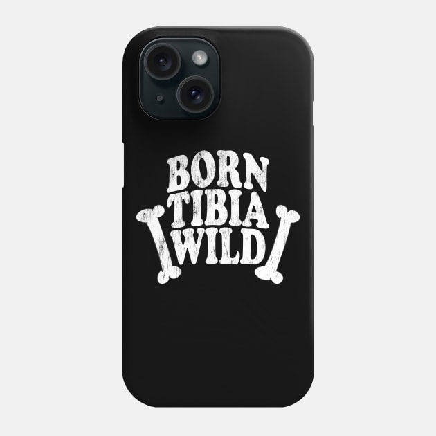 Born Tibia Wild - Radiologist, Anatomy Phone Case by stressedrodent