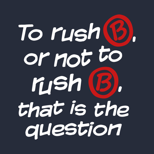 To Rush B or Not To Rush B Csgo TShirt TeePublic
