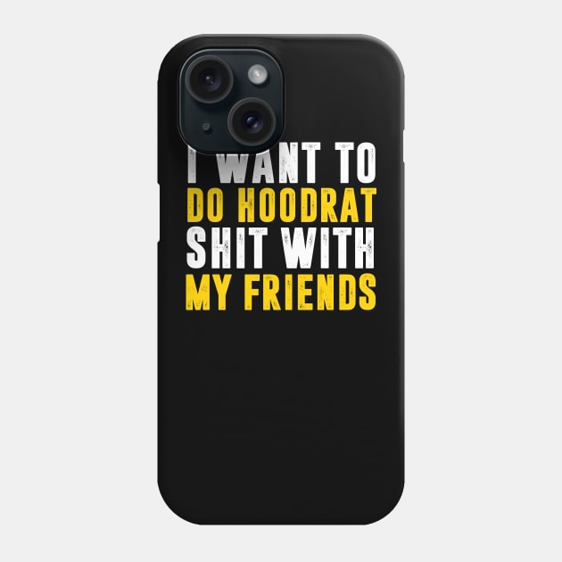 I Want To Do Hoodrat Shit With My Friends Phone Case by TextTees