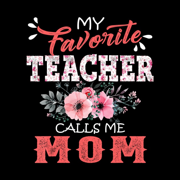 My Favorite Teacher Calls Me Mom Floral Funny Mother Gift T-Shirt by johnbbmerch