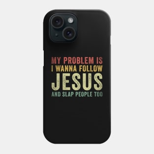 My Problem Is I Want To Follow Jesus And Slap People Too Phone Case