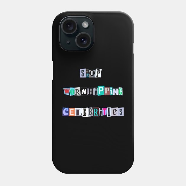 Stop Worshiping Celebrities Phone Case by ROLLIE MC SCROLLIE