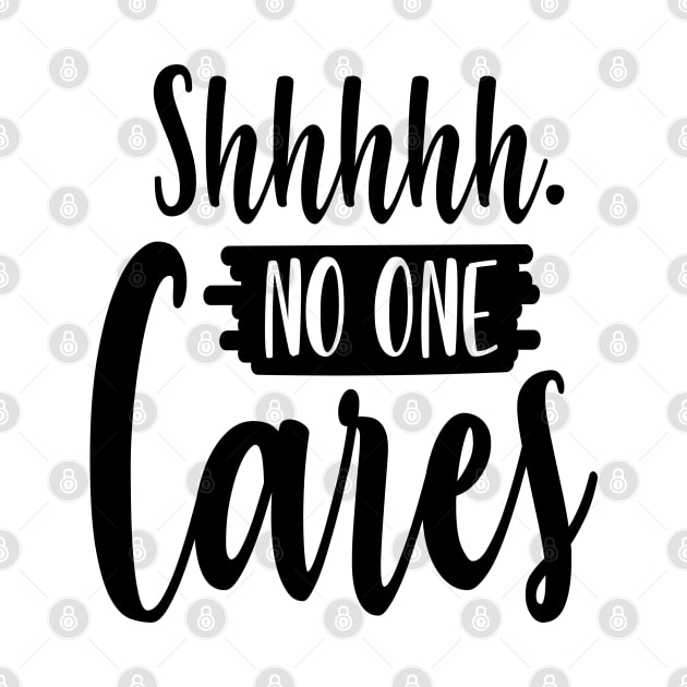 Shhhhh No One Cares by Rise And Design