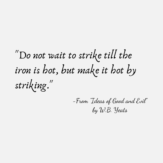 A Quote from "Ideas of Good and Evil" by W.B. Yeats by Poemit