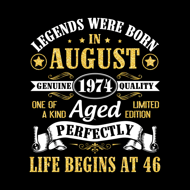 Legends Were Born In August 1974 Genuine Quality Aged Perfectly Life Begins At 46 Years Old Birthday by bakhanh123