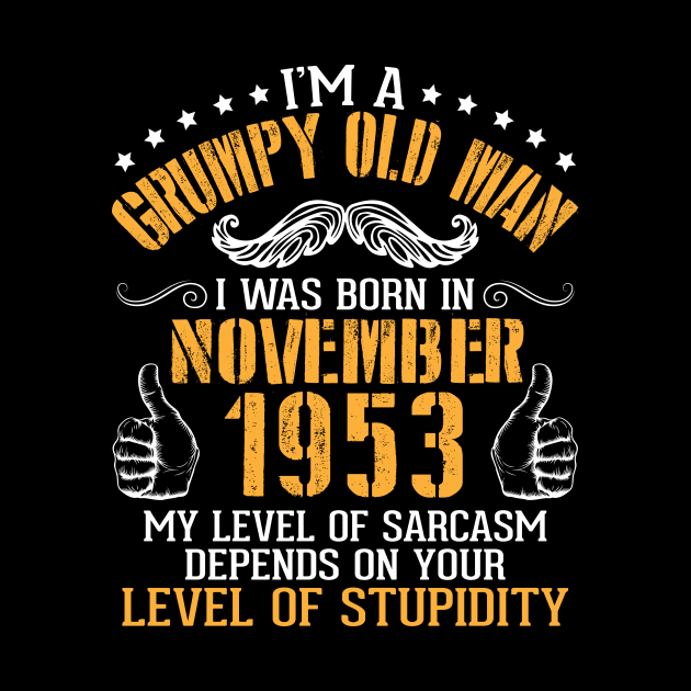 I'm A Grumpy Old Man I Was Born In Nov 1953 My Level Of Sarcasm Depends On Your Level Of Stupidity by bakhanh123