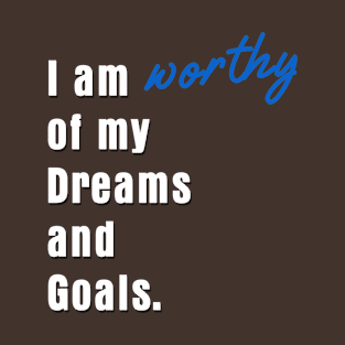 I am worthy of my dreams and goals T-Shirt