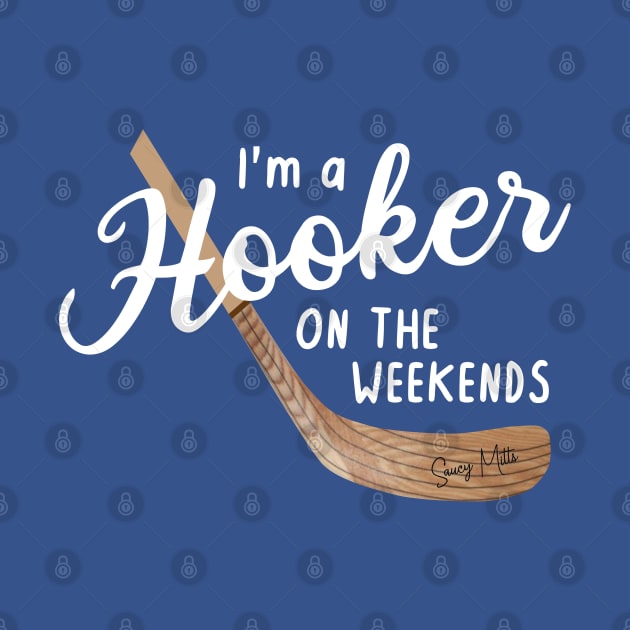 I'm a Hooker on the Weekends by SaucyMittsHockey