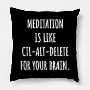 Meditation is like ctl-alt-delete for your brain. Pillow