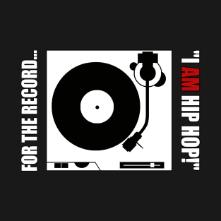 FOR THE RECORD..."I AM HIP HOP!" v2 T-Shirt