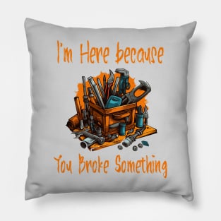 I'm here because you broke something Pillow