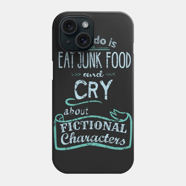 all I do is eat junk food and CRY about fictional characters Phone Case by FandomizedRose
