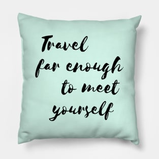 Travel far enough to meet yourself Pillow